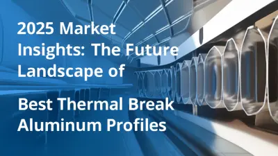 2025 Market Insights: The Future Landscape of Best Thermal Break Aluminum Profiles